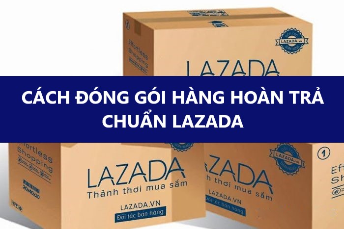 [Hướng dẫn] Người mua đóng gói kiện hàng hoàn trả chuẩn trên Lazada - viwin.pw - VIWIN.PW