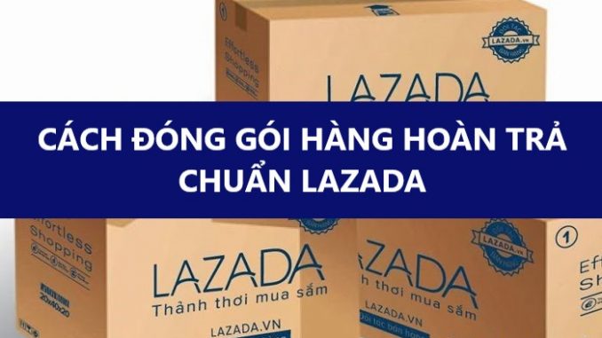 [Hướng dẫn] Người mua đóng gói kiện hàng hoàn trả chuẩn trên Lazada - viwin.pw - VIWIN.PW