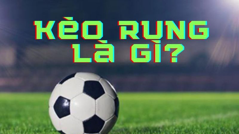 Kèo rung là gì? Hướng dẫn chơi kèo rung chắc thắng - VIWIN.PW