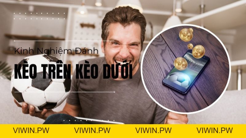 Kèo trên kèo dưới là gì? Các tỷ lệ kèo trên dưới phổ biến - VIWIN.PW