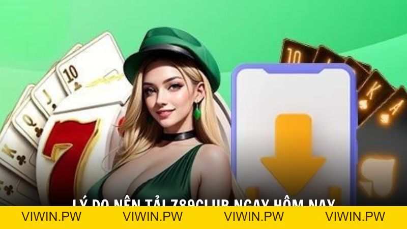 Hướng dẫn tải 789Club nhanh - Review trải nghiệm thực tế - VIWIN.PW