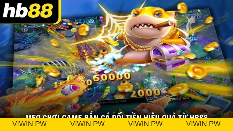 Game bắn cá đổi tiền giải trí đổi thưởng hấp dẫn tại HB88 - VIWIN.PW
